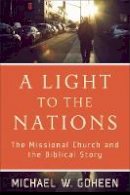 Michael W. Goheen - A Light to the Nations: The Missional Church and the Biblical Story - 9780801031410 - V9780801031410