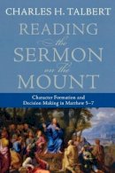 Charles H. Talbert - Reading the Sermon on the Mount – Character Formation and Decision Making in Matthew 5–7 - 9780801031632 - V9780801031632