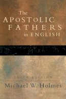 Michael W. Holmes - The Apostolic Fathers – Greek Texts and English Translations - 9780801034688 - V9780801034688