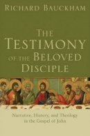 Richard Bauckham - The Testimony of the Beloved Disciple – Narrative, History, and Theology in the Gospel of John - 9780801034855 - V9780801034855