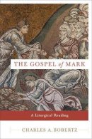 Charles A. Bobertz - The Gospel of Mark – A Liturgical Reading - 9780801035692 - V9780801035692