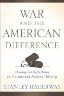 Stanley Hauerwas - War and the American Difference – Theological Reflections on Violence and National Identity - 9780801039294 - V9780801039294