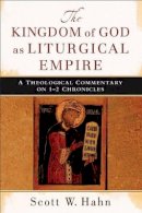 Scott Hahn - The Kingdom of God as Liturgical Empire – A Theological Commentary on 1–2 Chronicles - 9780801039478 - V9780801039478