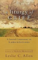 Leslie C. Allen - A Liturgy of Grief – A Pastoral Commentary on Lamentations - 9780801039607 - V9780801039607