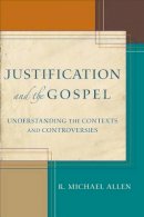 Michael Allen - Justification and the Gospel – Understanding the Contexts and Controversies - 9780801039867 - V9780801039867