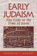 Frederick J. Murphy - Early Judaism – The Exile to the Time of Christ - 9780801047244 - V9780801047244