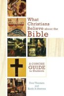 Don Thorsen - What Christians Believe about the Bible – A Concise Guide for Students - 9780801048319 - V9780801048319