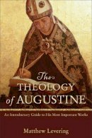 Matthew Levering - The Theology of Augustine – An Introductory Guide to His Most Important Works - 9780801048487 - V9780801048487