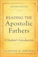 Clayton N. Jefford - Reading the Apostolic Fathers – A Student`s Introduction - 9780801048579 - V9780801048579