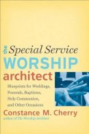Constance M. Cherry - The Special Service Worship Architect – Blueprints for Weddings, Funerals, Baptisms, Holy Communion, and Other Occasions - 9780801048951 - V9780801048951