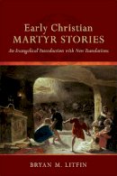 Bryan M. Litfin - Early Christian Martyr Stories – An Evangelical Introduction with New Translations - 9780801049583 - V9780801049583