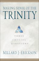 Millard J. Erickson - Making Sense of the Trinity – Three Crucial Questions - 9780801062872 - V9780801062872