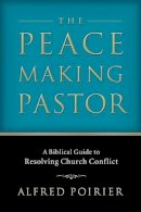 Alfred Poirier - The Peacemaking Pastor. A Biblical Guide to Resolving Church Conflict.  - 9780801065897 - V9780801065897
