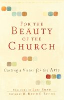  - For the Beauty of the Church: Casting a Vision for the Arts - 9780801071911 - V9780801071911