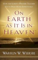 Warren W. Wiersbe - On Earth as It Is in Heaven: How the Lord's Prayer Teaches Us to Pray More Effectively - 9780801072192 - V9780801072192