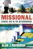 Alan J. Roxburgh - Missional: Joining God in the Neighborhood (Allelon Missional Series) - 9780801072314 - V9780801072314