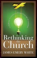 James Emery White - Rethinking the Church: A Challenge to Creative Redesign in an Age of Transition - 9780801091650 - V9780801091650
