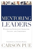 Carson Pue - Mentoring Leaders: Wisdom for Developing Character, Calling, and Competency - 9780801091872 - V9780801091872