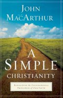 John F. Macarthur - A Simple Christianity: Rediscover the Foundational Principles of Our Faith - 9780801092473 - V9780801092473