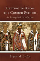 Bryan M. Litfin - Getting to Know the Church Fathers: An Evangelical Introduction - 9780801097249 - V9780801097249
