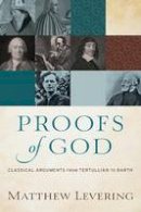 Matthew Levering - Proofs of God: Classical Arguments from Tertullian to Barth - 9780801097560 - V9780801097560