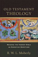 R. W. L. Moberly - Old Testament Theology: Reading the Hebrew Bible as Christian Scripture - 9780801097720 - V9780801097720