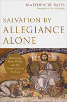 Matthew W. Bates - Salvation by Allegiance Alone: Rethinking Faith, Works, and the Gospel of Jesus the King - 9780801097973 - V9780801097973