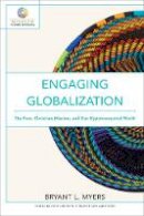 Bryant L. Myers - Engaging Globalization: The Poor, Christian Mission, and Our Hyperconnected World (Mission in Global Community) - 9780801097980 - V9780801097980