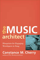 Constance M. Cherry - The Music Architect: Blueprints for Engaging Worshipers in Song - 9780801099687 - V9780801099687