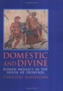 Christine Kondoleon - Domestic and Divine: Roman Mosaics in the House of Dionysos - 9780801430589 - V9780801430589