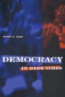 Jeffrey C. Isaac - Democracy in Dark Times - 9780801434426 - V9780801434426