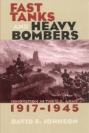 David E. Johnson - Fast Tanks and Heavy Bombers: Innovation in the U.S. Army, 1917–1945 - 9780801434587 - V9780801434587