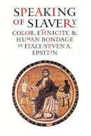 Steven A. Epstein - Speaking of Slavery: Color, Ethnicity, and Human Bondage in Italy - 9780801438486 - V9780801438486