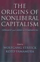 Wolfgang (D Streeck - The Origins of Nonliberal Capitalism: Germany and Japan in Comparison - 9780801439179 - V9780801439179