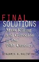 Benjamin A. Valentino - Final Solutions: Mass Killing and Genocide in the 20th Century - 9780801439650 - V9780801439650