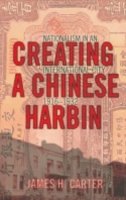 James H. Carter - Creating a Chinese Harbin - 9780801439667 - V9780801439667