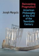 Joseph Margolis - Reinventing Pragmatism: American Philosophy at the End of the Twentieth Century - 9780801439957 - V9780801439957