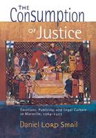 Daniel Lord Smail - The Consumption of Justice: Emotions, Publicity, and Legal Culture in Marseille, 1264-1423 - 9780801441059 - V9780801441059