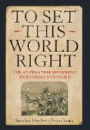 Sandra Harbert Petrulionis - To Set This World Right: The Antislavery Movement in Thoreau´s Concord - 9780801441578 - V9780801441578