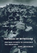 Gary Weissman - Fantasies of Witnessing: Postwar Efforts to Experience the Holocaust - 9780801442537 - V9780801442537