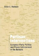 Brian C. Rathbun - Partisan Interventions: European Party Politics and Peace Enforcement in the Balkans - 9780801442551 - V9780801442551