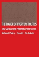 Benedict J. Tria Kerkvliet - The Power of Everyday Politics: How Vietnamese Peasants Transformed National Policy - 9780801443015 - V9780801443015