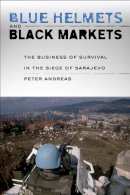 Peter Andreas - Blue Helmets and Black Markets: The Business of Survival in the Siege of Sarajevo - 9780801443558 - V9780801443558