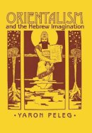 Yaron Peleg - Orientalism and the Hebrew Imagination - 9780801443763 - V9780801443763
