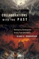Diana E. Henderson - Collaborations with the Past: Reshaping Shakespeare across Time and Media - 9780801444197 - V9780801444197