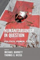 Michael Barnett (Ed.) - Humanitarianism in Question: Politics, Power, Ethics - 9780801444869 - V9780801444869