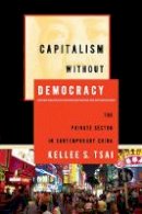 Tsai, Kellee S. - Capitalism without Democracy: The Private Sector in Contemporary China - 9780801445132 - V9780801445132