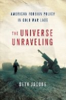 Seth Jacobs - The Universe Unraveling: American Foreign Policy in Cold War Laos - 9780801445477 - V9780801445477