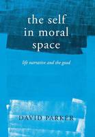 David B. Parker - The Self in Moral Space: Life Narrative and the Good - 9780801445613 - V9780801445613