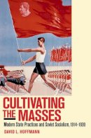 David L. Hoffmann - Cultivating the Masses: Modern State Practices and Soviet Socialism, 1914–1939 - 9780801446290 - V9780801446290